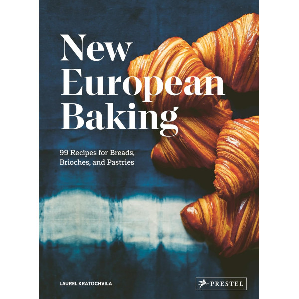 New European Baking: 99 Recipes for Breads, Brioches and Pastries