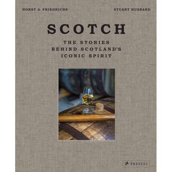 Scotch: The Stories Behind Scotland's Iconic Spirit