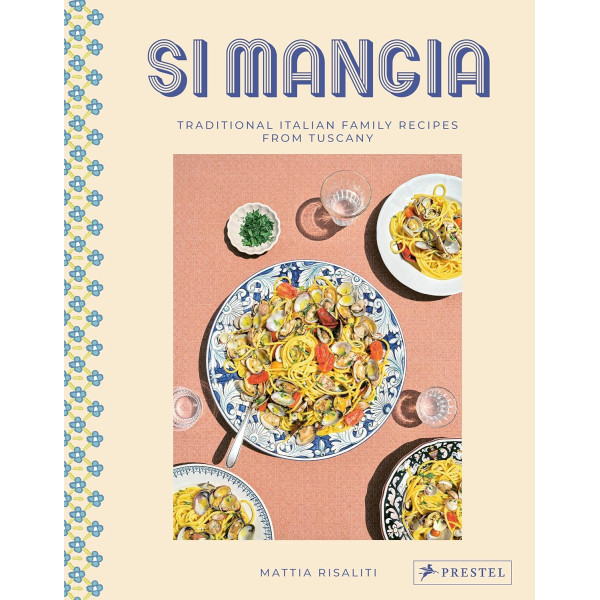 Si Mangia: Traditional Italian Family Recipes from Tuscany