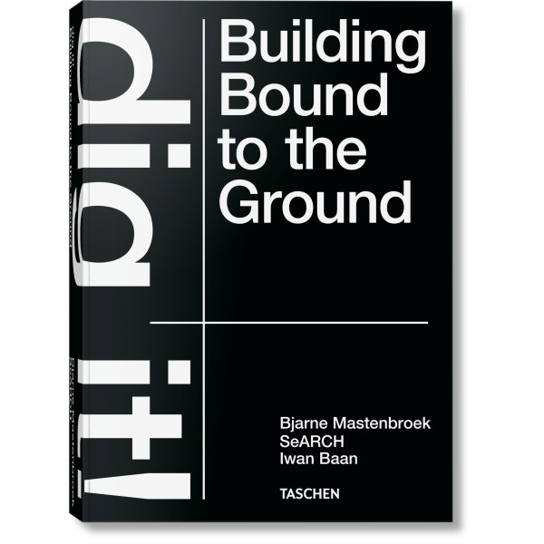Bjarne Mastenbroek. Dig it! Building Bound to the Ground