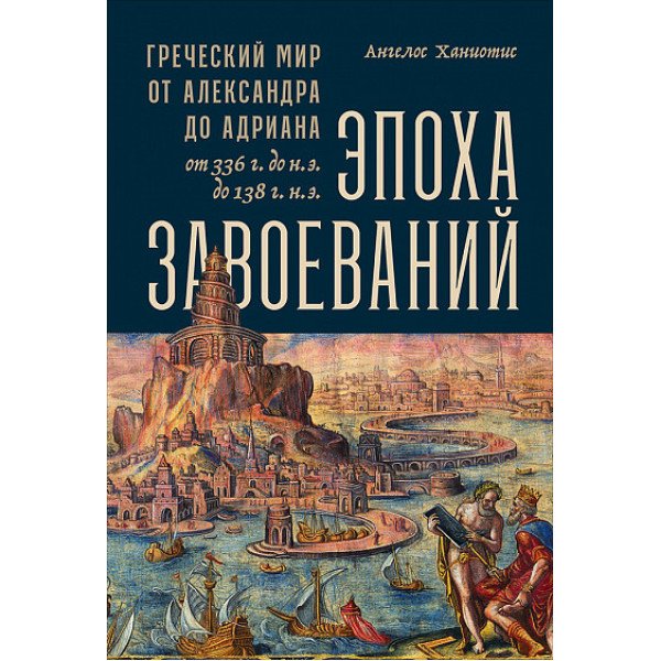 Эпоха завоеваний: Греческий мир от Александра до Адриана Эпоха завоеваний: Греческий мир от Александра до Адриана