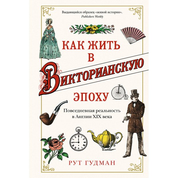 Как жить в Викторианскую эпоху.  Повседневная реальность в Англии ХIX века