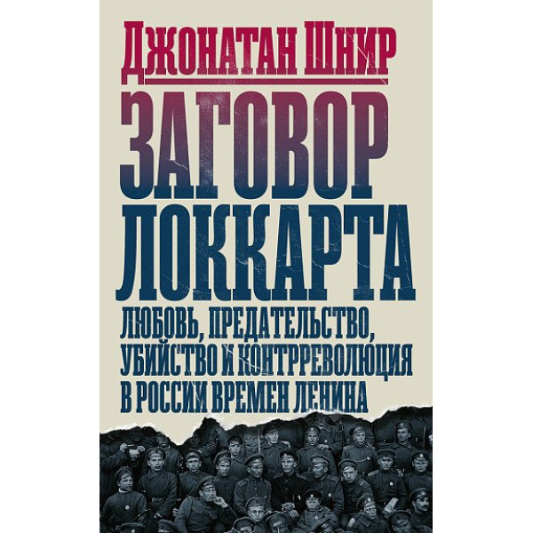 Заговор Локкарта. Любовь, предательство, убийство и контрреволюция Заговор Локкарта. Любовь, предательство, убийство и контрреволюция