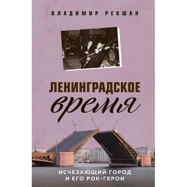 Ленинградское время. Исчезающий город и его рок-герои Ленинградское время. Исчезающий город и его рок-герои