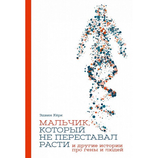 Мальчик, который не переставал расти... и другие истории про гены и людей Мальчик, который не переставал расти... и другие истории про гены и людей