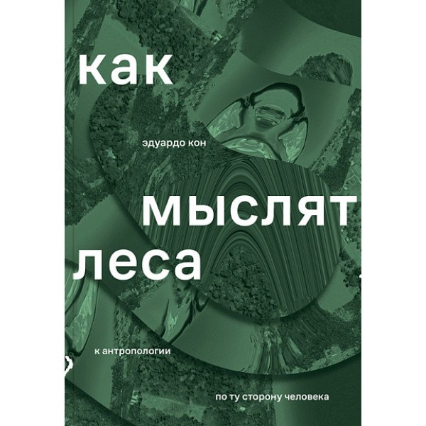 Как мыслят леса: к антропологии по ту сторону человека Как мыслят леса: к антропологии по ту сторону человека