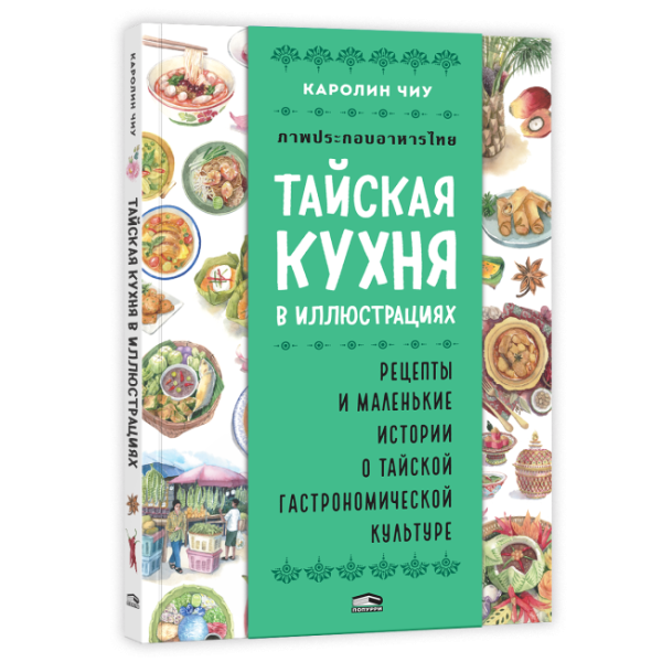 Тайская кухня в иллюстрациях: рецепты и маленькие истории о тайской гастрономической культуре Тайская кухня в иллюстрациях: рецепты и маленькие истории о тайской гастрономической культуре