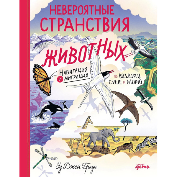 Невероятные странствия животных : навигация и миграция по воздуху, суше и морю