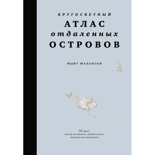 Кругосветный атлас отдаленных островов: 50 мест, где вы не были и, скорее всего, никогда не побываете Кругосветный атлас отдаленных островов: 50 мест, где вы не были и, скорее всего, никогда не побываете