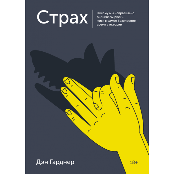 Страх. Почему мы неправильно оцениваем риски, живя в самое безопасное время в истории Страх. Почему мы неправильно оцениваем риски, живя в самое безопасное время в истории