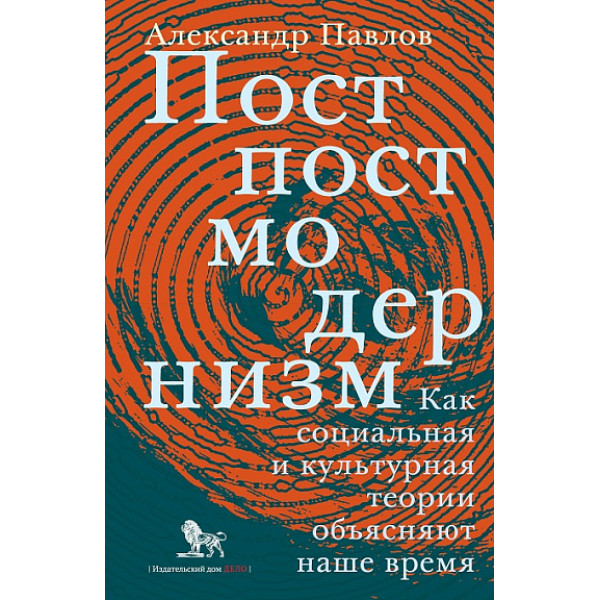 Постпостмодернизм.  Как социальная и культурная теории объясняют наше время